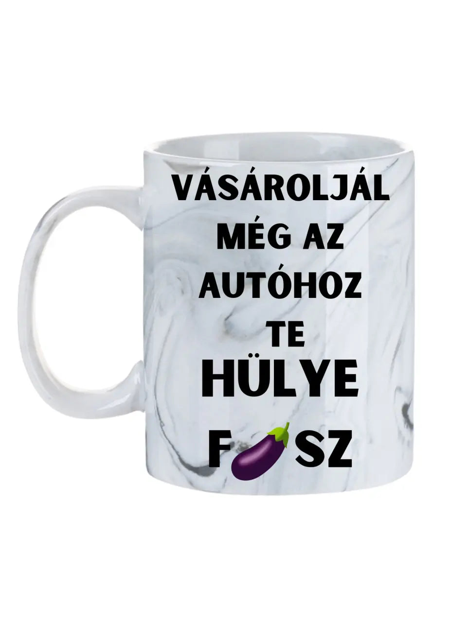 Vásároljál még az autóhoz Te hülye fasz... - Egyedi vicces, humoros bögre