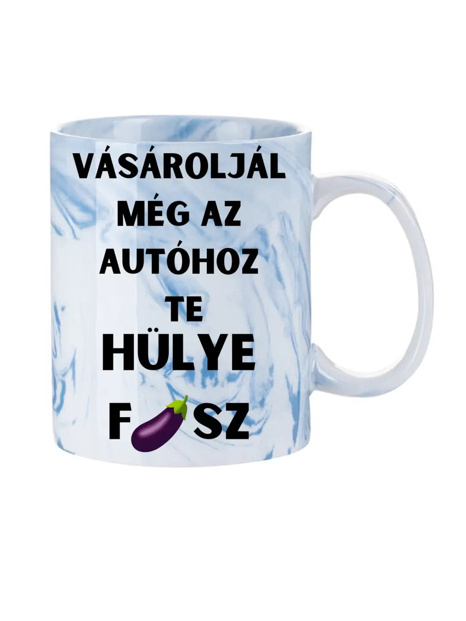 Vásároljál még az autóhoz Te hülye fasz... - Egyedi vicces, humoros bögre