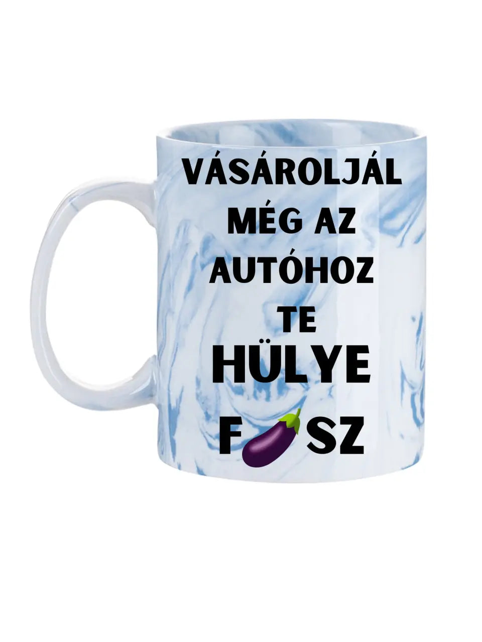 Vásároljál még az autóhoz Te hülye fasz... - Egyedi vicces, humoros bögre