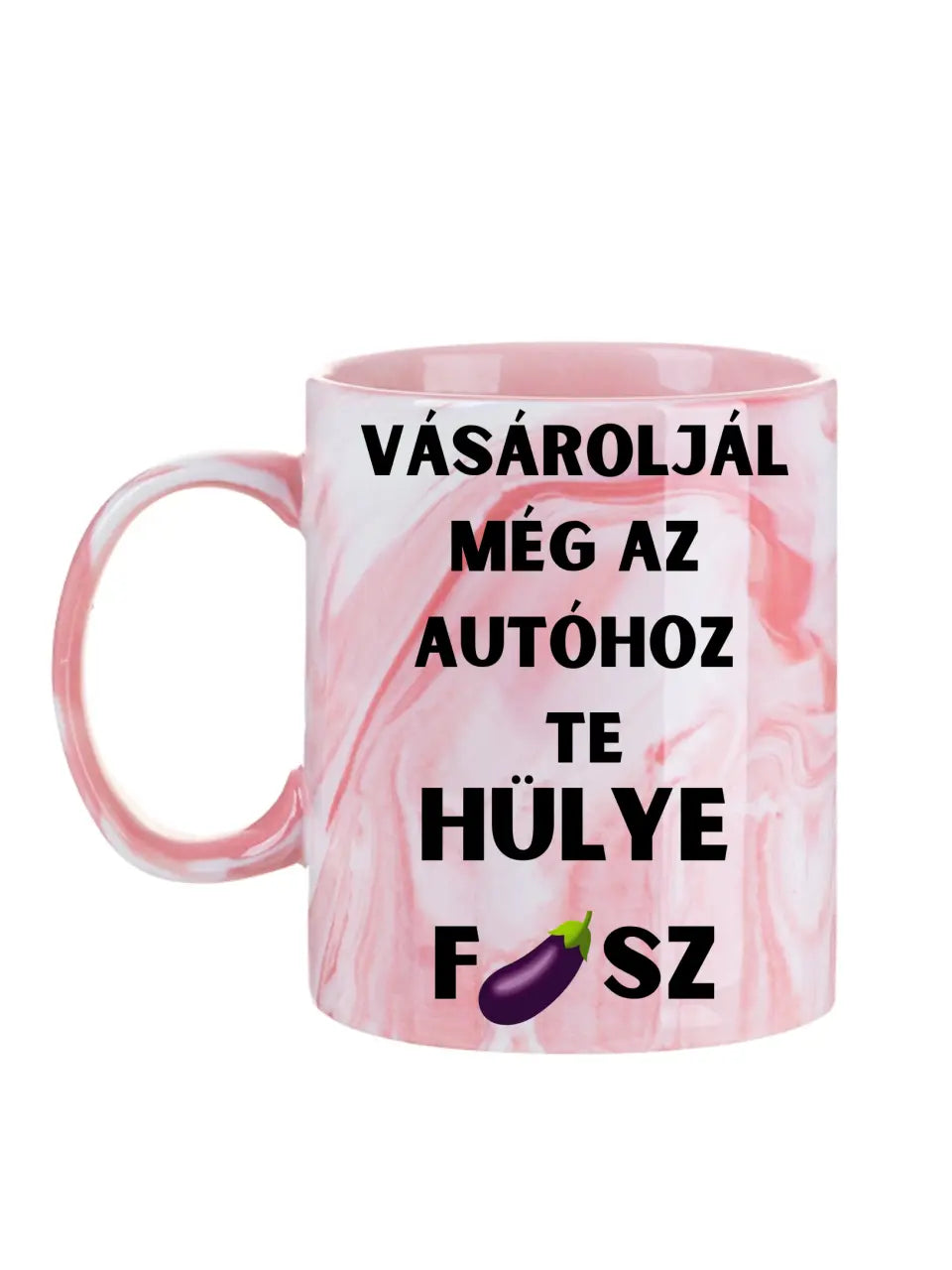 Vásároljál még az autóhoz Te hülye fasz... - Egyedi vicces, humoros bögre