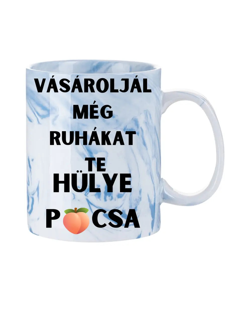 Vásároljál még ruhákat Te hülye picsa... - Egyedi vicces, humoros bögre