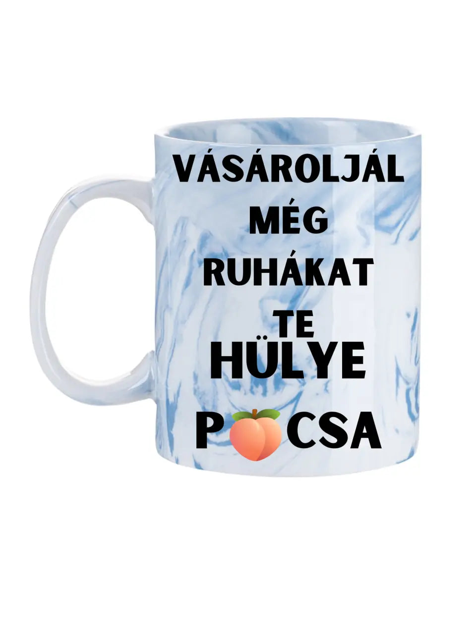 Vásároljál még ruhákat Te hülye picsa... - Egyedi vicces, humoros bögre