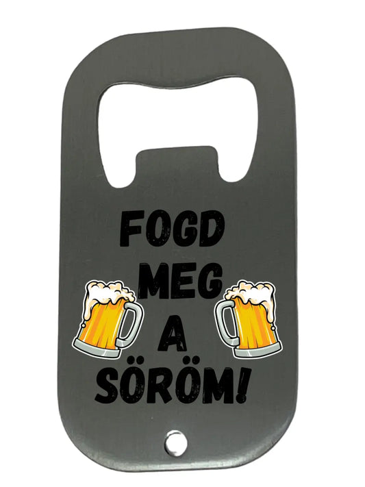 Fogd meg a söröm! - Egyedi sörnyitó.