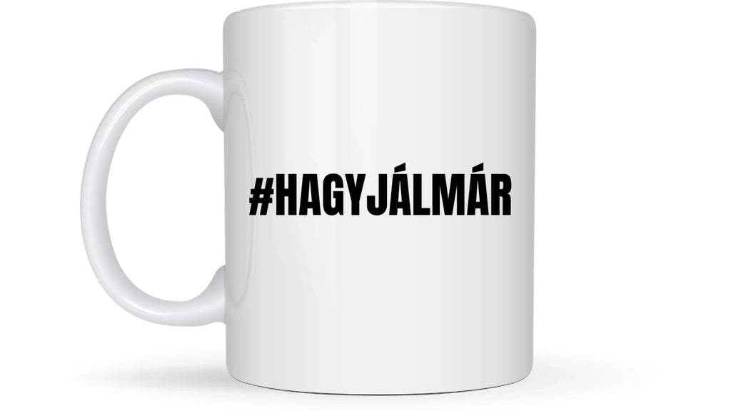 #HAGYJÁLMÁR - Egyedi vicces, humoros bögre