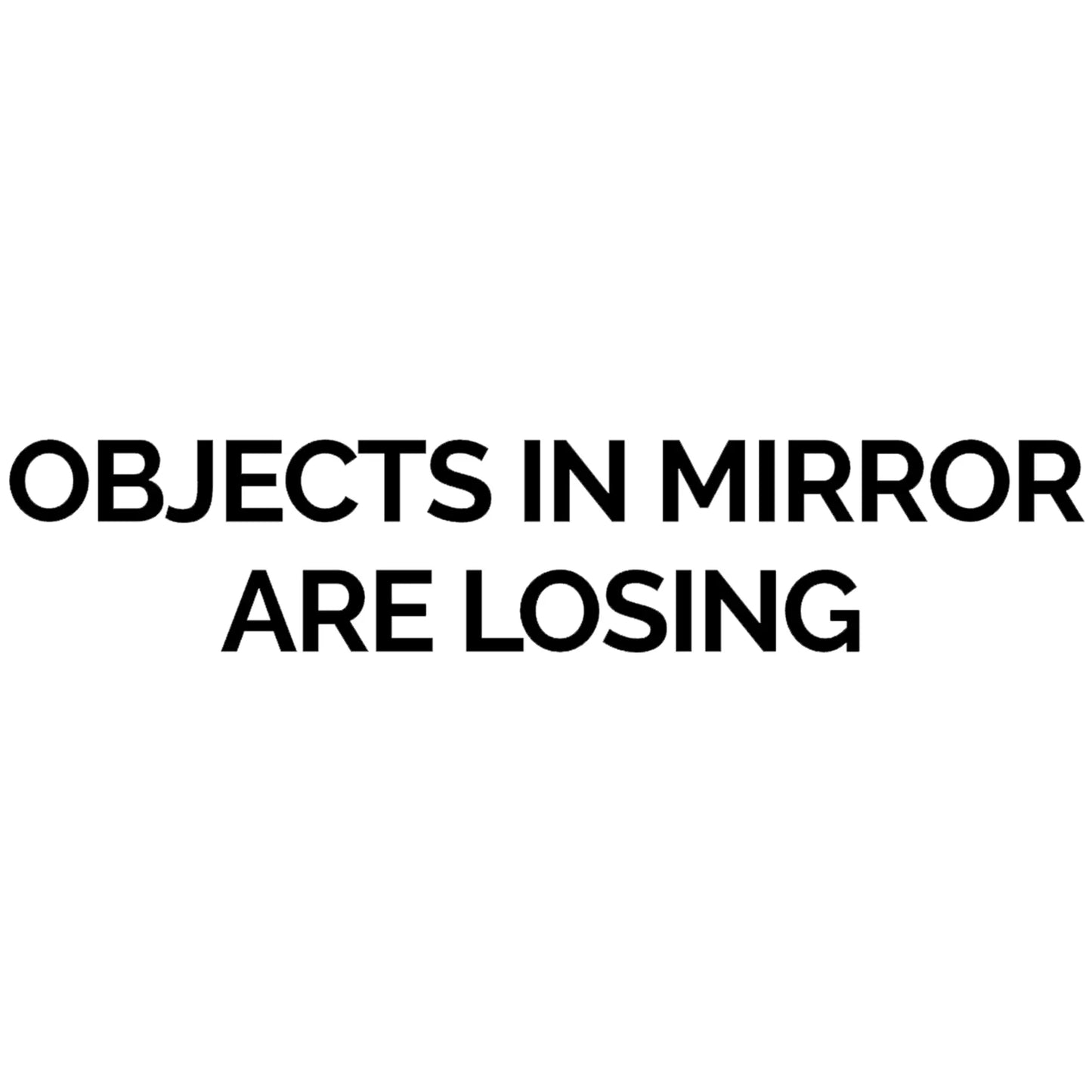 Objects in mirror are losing matrica főkép, fekete színben, fehér alapon.