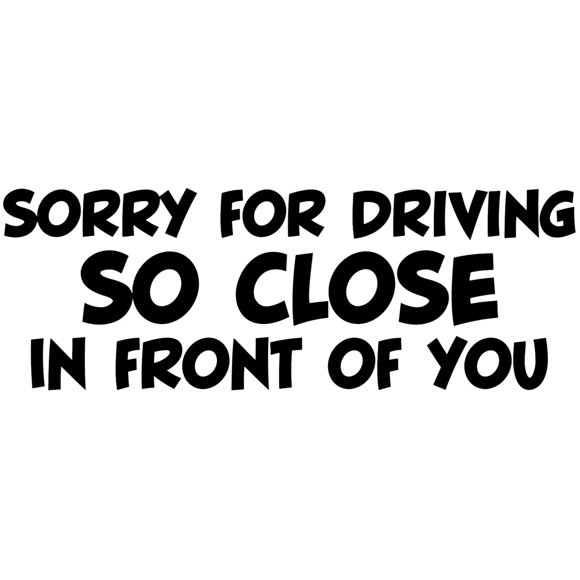 Sorry for driving so close in front of you matrica főkép, fekete színben, fehér alapon.